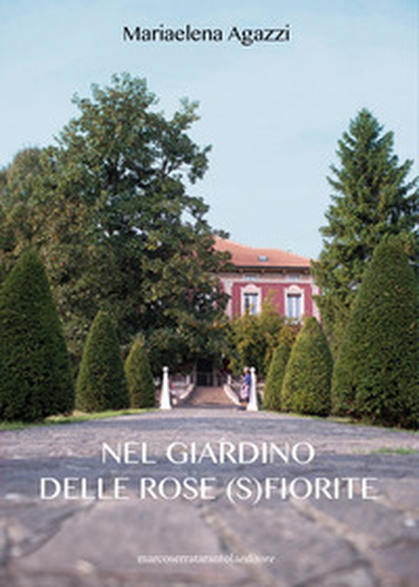 Il giardino delle rose (s)fiorite - Librerie.coop Il giardino delle rose (s)fiorite - Librerie.coop
