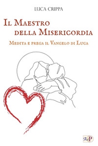 Il maestro della misericordia. Medita e prega il Vangelo di Luca - Librerie.coop