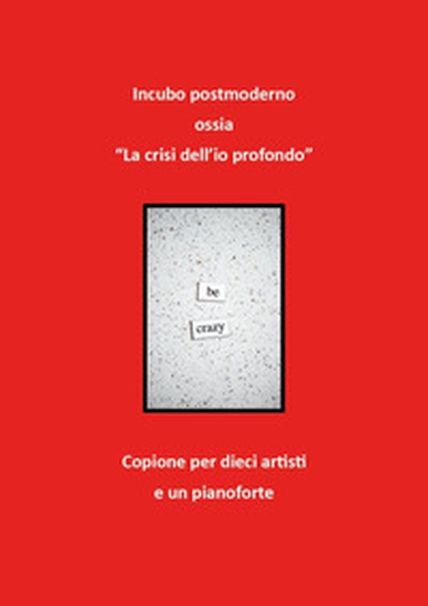 Incubo postmoderno ossia «la crisi dell'io profondo». Copione per dieci artisti e un pianoforte - Librerie.coop Incubo postmoderno ossia «la crisi dell'io profondo». Copione per dieci artisti e un pianoforte - Librerie.coop