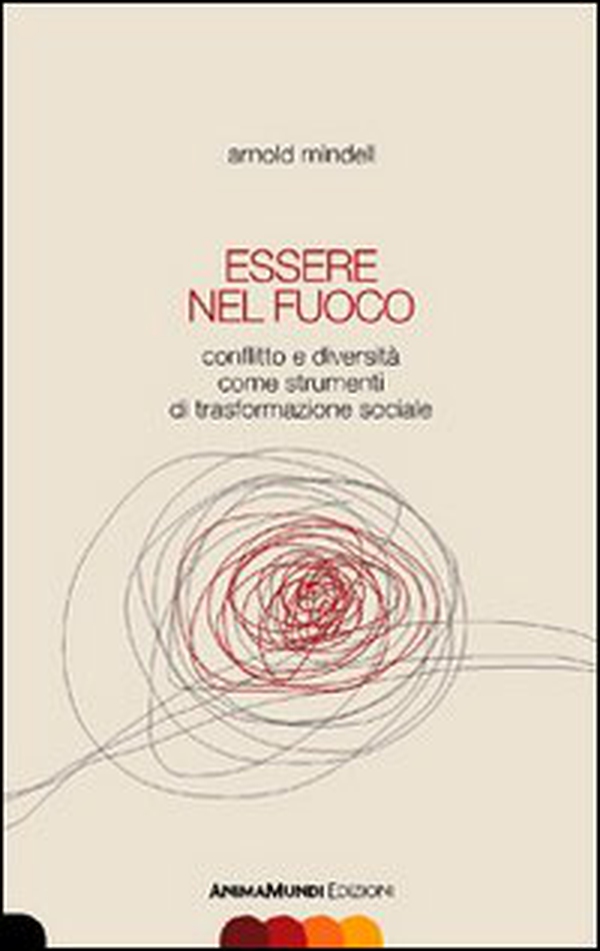 Essere nel fuoco. Conflitto e diversità come strumenti di trasformazione sociale - Librerie.coop Essere nel fuoco. Conflitto e diversità come strumenti di trasformazione sociale - Librerie.coop