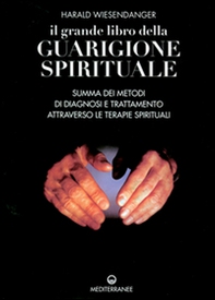Il grande libro della guarigione spirituale. Summa dei metodi di diagnosi e trattamento attraverso le terapie spirituali - Librerie.coop
