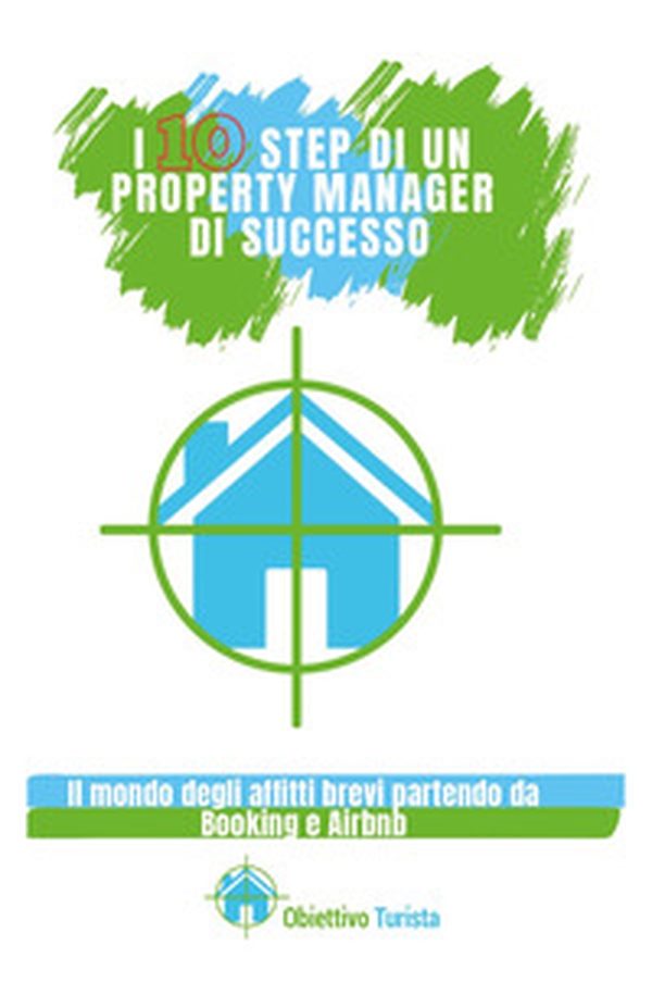 I 10 step di un property manager di successo. Il mondo degli affitti brevi partendo da Booking e Airbnb - Librerie.coop I 10 step di un property manager di successo. Il mondo degli affitti brevi partendo da Booking e Airbnb - Librerie.coop