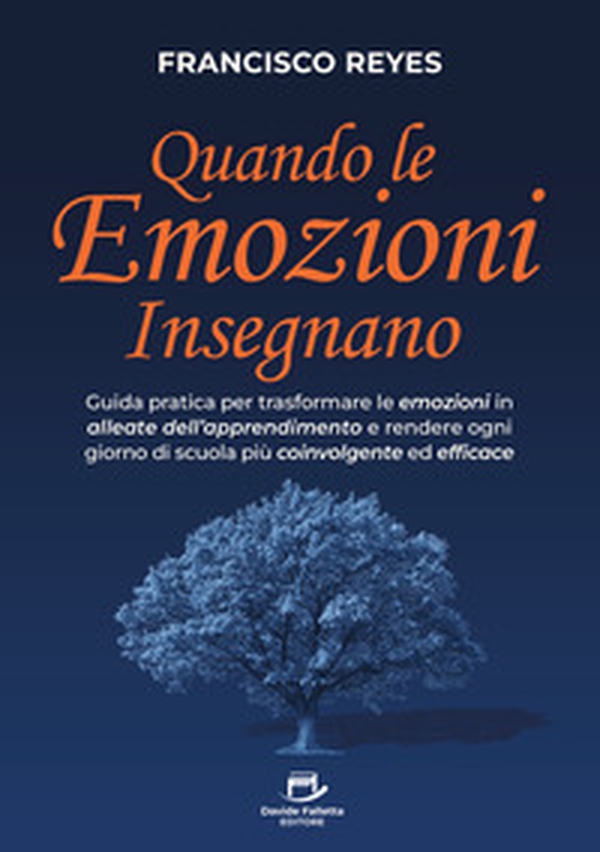 Quando le emozioni insegnano. Guida pratica per trasformare le emozioni in alleate dell'apprendimento e rendere ogni giorno di scuola più coinvolgente ed efficace - Librerie.coop