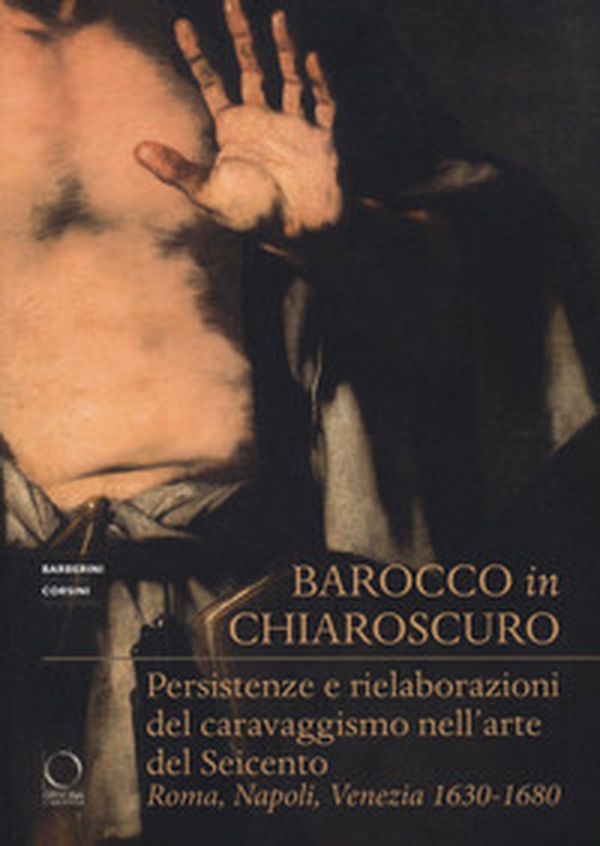 Barocco in chiaroscuro. Persistenze e rielaborazioni del caravaggismo nell'arte del Seicento. Roma, Napoli, Venezia 1630-1680 - Librerie.coop Barocco in chiaroscuro. Persistenze e rielaborazioni del caravaggismo nell'arte del Seicento. Roma, Napoli, Venezia 1630-1680 - Librerie.coop