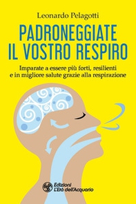 Padroneggiate il vostro respiro. Imparate a essere più forti, resilienti e in migliore salute grazie alla respirazione - Librerie.coop