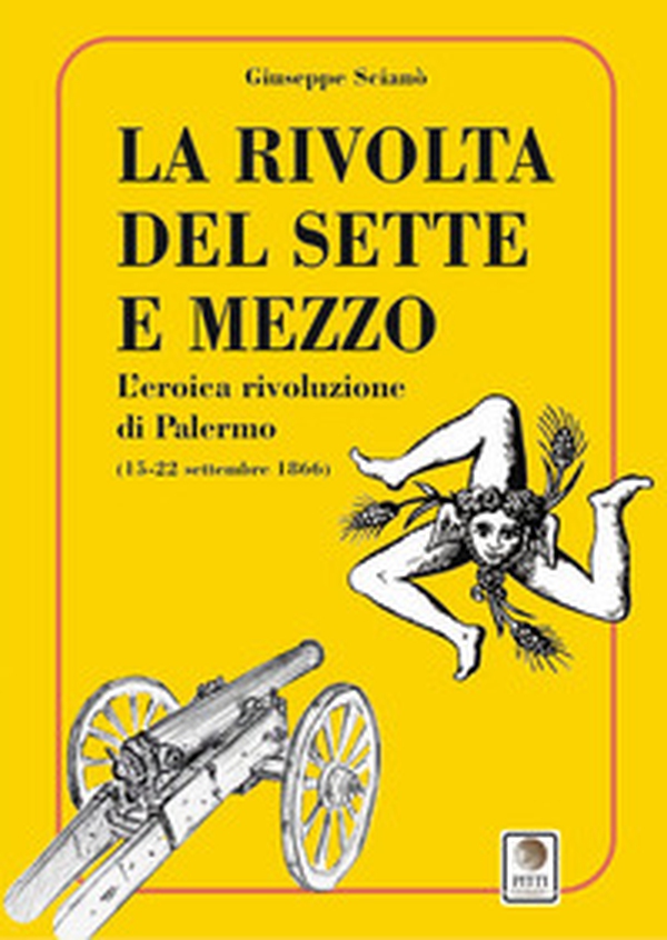 La rivolta del sette e mezzo. L'eroica rivoluzione di Palermo (15-22 settembre 1866) - Librerie.coop La rivolta del sette e mezzo. L'eroica rivoluzione di Palermo (15-22 settembre 1866) - Librerie.coop