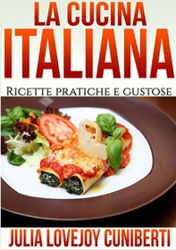 La cucina italiana. Ricette pratiche e gustose - Librerie.coop