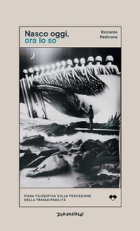 Nasco oggi, ora lo so. Fiaba filosofica sulla percezione della trasmutabilità - Librerie.coop