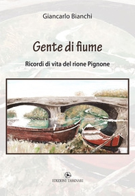 Gente di fiume. Ricordi di vita del rione Pignone - Librerie.coop