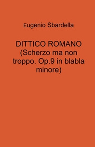 Dittico romano. (Scherzo ma non troppo. Op. 9 in blabla minore) - Librerie.coop