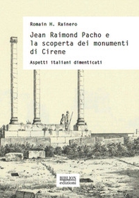 Jean Raimond Pacho e la scoperta dei monumenti di Cirene. Aspetti italiani dimenticati - Librerie.coop