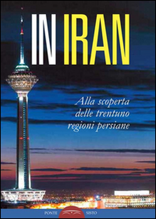 In Iran. Alla scoperta delle trentuno regioni persiane - Librerie.coop In Iran. Alla scoperta delle trentuno regioni persiane - Librerie.coop