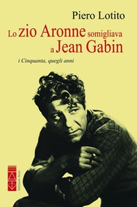 Lo zio Aronne somigliava a Jean Gabin. I Cinquanta, quegli anni - Librerie.coop Lo zio Aronne somigliava a Jean Gabin. I Cinquanta, quegli anni - Librerie.coop