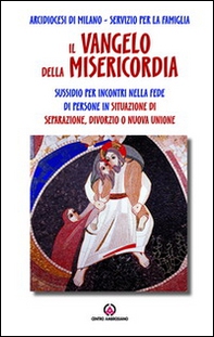 Il Vangelo della misericordia. Sussidio per incontri nella fede di persone in situazione di separazione, divorzio o nuova unione - Librerie.coop