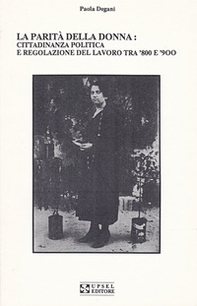La parità della donna. Cittadinanza politica e regolazione del lavoro tra '800 e'900 - Librerie.coop