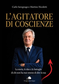 L'agitatore di coscienze. La storia, le idee e le battaglie di chi non ha mai smesso di dire la sua - Librerie.coop