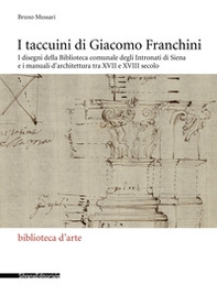 I taccuini di Giacomo Franchini. I disegni della Biblioteca comunale degli Intronati di Siena e i manuali d'architettura tra XVII e XVIII secolo - Librerie.coop
