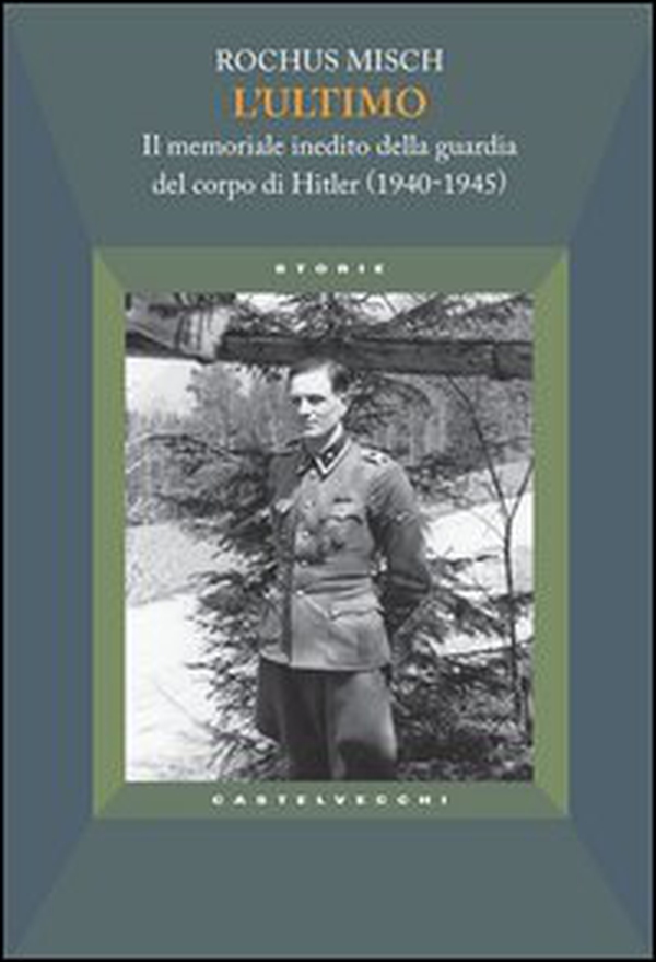 L'ultimo. Il memoriale inedito della guardia del corpo di Hitler (1940-1945) - Librerie.coop L'ultimo. Il memoriale inedito della guardia del corpo di Hitler (1940-1945) - Librerie.coop