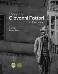 I luoghi di Giovanni Fattori a Livorno - Librerie.coop I luoghi di Giovanni Fattori a Livorno - Librerie.coop