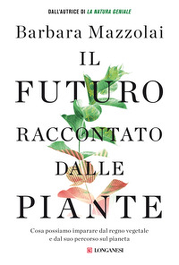 Il futuro raccontato dalle piante. Cosa possiamo imparare dal regno vegetale e dal suo percorso sul pianeta - Librerie.coop Il futuro raccontato dalle piante. Cosa possiamo imparare dal regno vegetale e dal suo percorso sul pianeta - Librerie.coop