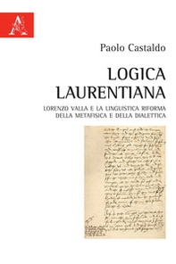 Logica laurentiana. Lorenzo Valla e la linguistica riforma della metafisica e della dialettica - Librerie.coop