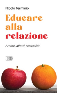 Educare alla relazione. Amore, affetti, sessualità - Librerie.coop