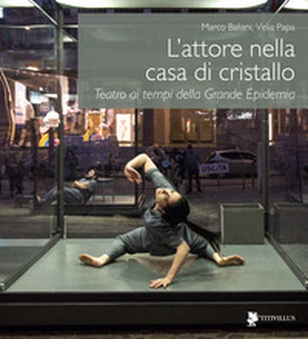 L'attore nella casa di cristallo. Teatro ai tempi della Grande Epidemia - Librerie.coop L'attore nella casa di cristallo. Teatro ai tempi della Grande Epidemia - Librerie.coop
