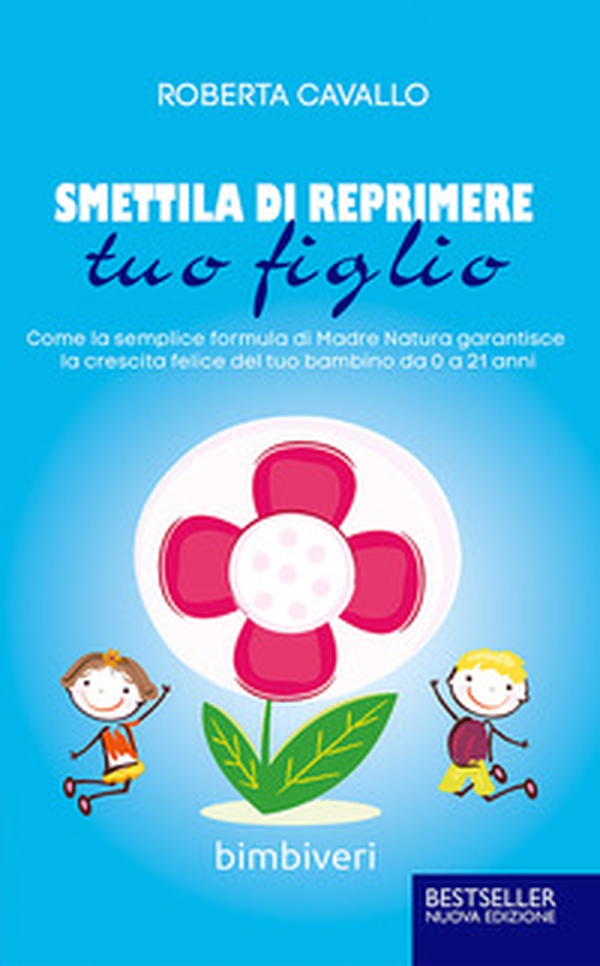 Smettila di reprimere tuo figlio. Come la semplice formula di madre natura garantisce la crescita felice del tuo bambino da 0 a 21 anni - Librerie.coop Smettila di reprimere tuo figlio. Come la semplice formula di madre natura garantisce la crescita felice del tuo bambino da 0 a 21 anni - Librerie.coop