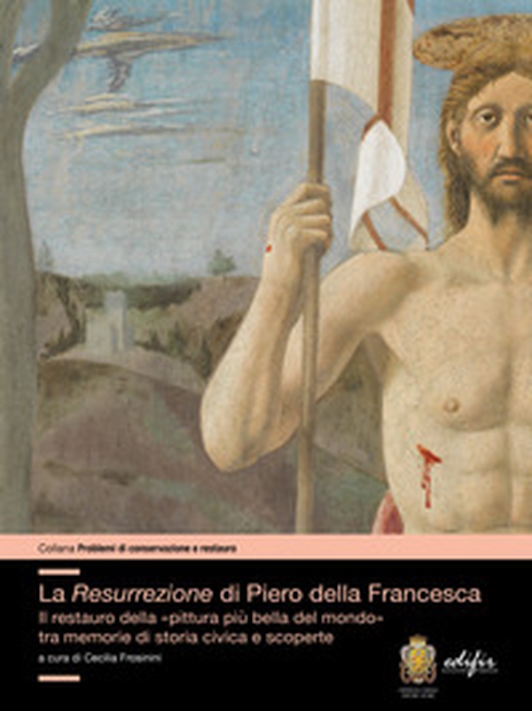 La resurrezione di Piero della Francesca. Il restauro della «pittura più bella del mondo» tra memorie di storia civica e scoperte - Librerie.coop La resurrezione di Piero della Francesca. Il restauro della «pittura più bella del mondo» tra memorie di storia civica e scoperte - Librerie.coop