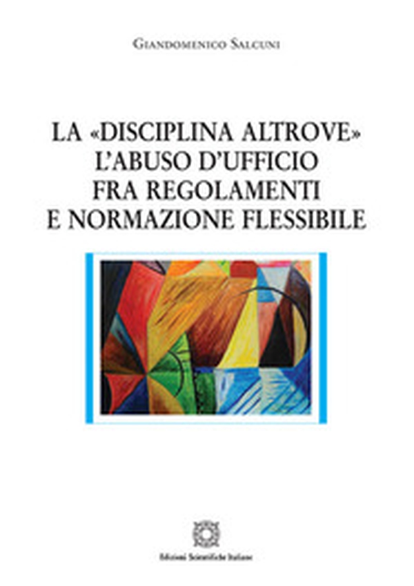 La «disciplina altrove». L'abuso d'ufficio fra regolamenti e normazione flessibile - Librerie.coop La «disciplina altrove». L'abuso d'ufficio fra regolamenti e normazione flessibile - Librerie.coop