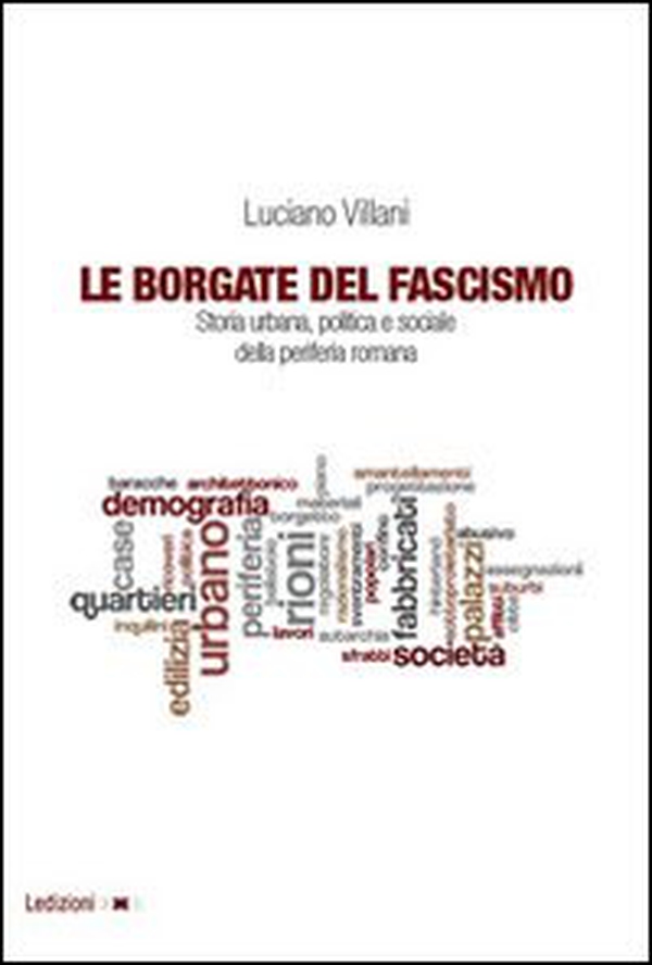 Le borgate del fascismo. Storia urbana, politica e sociale della periferia romana - Librerie.coop Le borgate del fascismo. Storia urbana, politica e sociale della periferia romana - Librerie.coop