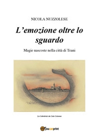 L'emozione oltre lo sguardo. Magie nascoste nella città di Trani - Librerie.coop L'emozione oltre lo sguardo. Magie nascoste nella città di Trani - Librerie.coop