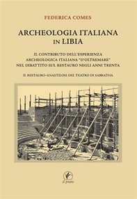 Archeologia italiana in Libia. Il contributo dell'esperienza archeologica «d'oltremare» nel dibattito sul restauro negli anni Trenta. Il restauro-anastilosi del teatro di Sabratha - Librerie.coop
