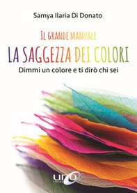 Il grande manuale. La saggezza dei colori. Dimmi un colore e ti dirò chi sei - Librerie.coop