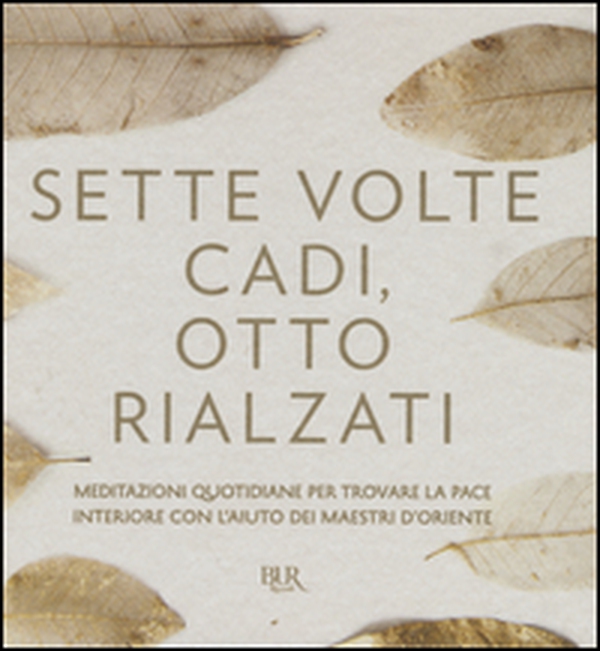 Sette volte cadi, otto rialzati. Meditazioni quotidiane per trovare la pace interiore con l'aiuto dei maestri d'Oriente - Librerie.coop Sette volte cadi, otto rialzati. Meditazioni quotidiane per trovare la pace interiore con l'aiuto dei maestri d'Oriente - Librerie.coop