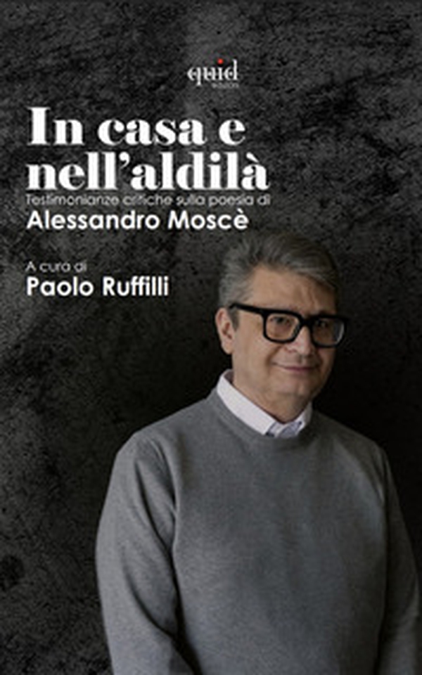 La casa e nell'aldilà. Testimonianze critiche sulla poesia di Alessandro Moscè - Librerie.coop La casa e nell'aldilà. Testimonianze critiche sulla poesia di Alessandro Moscè - Librerie.coop