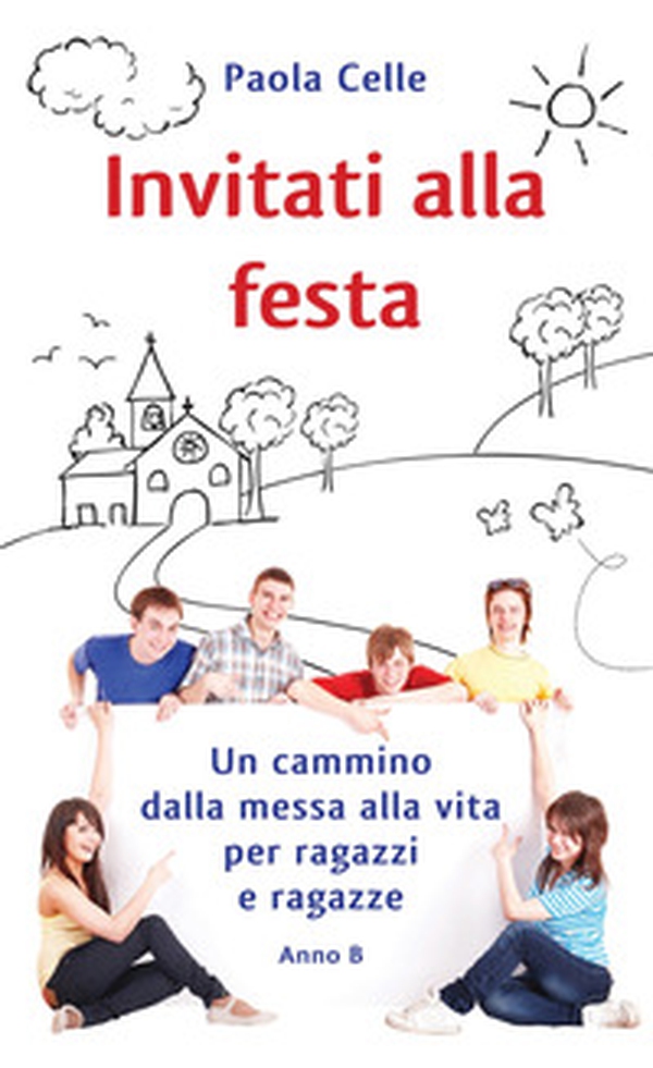 Invitati alla festa. Un cammino dalla messa alla vita per ragazzi e ragazze. Anno B - Librerie.coop Invitati alla festa. Un cammino dalla messa alla vita per ragazzi e ragazze. Anno B - Librerie.coop
