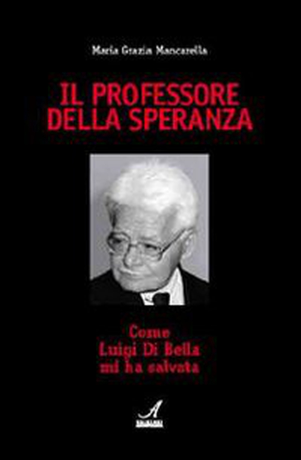 Il professore della speranza. Come Luigi Di Bella mi ha salvata - Librerie.coop Il professore della speranza. Come Luigi Di Bella mi ha salvata - Librerie.coop