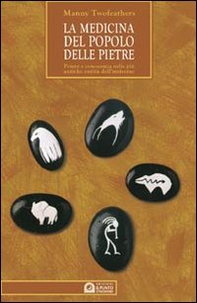 La medicina del popolo delle pietre. Guida pratica all'uso delle pietre e del loro potere secondo la tradizione pellerossa - Librerie.coop