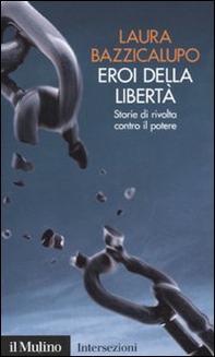 Eroi della libertà. Storie di rivolta contro il potere - Librerie.coop