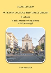 Aci Santa Lucia-Cubisia dalle origini. Il collegio. Il poeta Francesco Guglielmino e altri personaggi - Librerie.coop