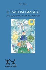 Il tavolino magico. Avventure di riciclo fuori dall'ordinario - Librerie.coop Il tavolino magico. Avventure di riciclo fuori dall'ordinario - Librerie.coop