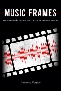 Music frames. Istantanee di cinema attraverso fotogrammi sonori - Librerie.coop