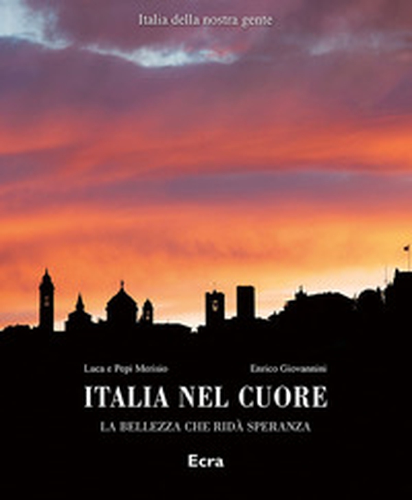 Italia nel cuore. La bellezza che ridà speranza - Librerie.coop Italia nel cuore. La bellezza che ridà speranza - Librerie.coop