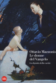 Ottavio Mazzonis. Le donne del Vangelo. La dignità della carità - Librerie.coop