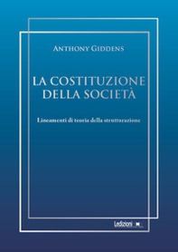 La costituzione della società. Lineamenti di teoria della strutturazione - Librerie.coop