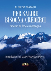 Per salire bisogna crederci. Itinerari di fede e montagna - Librerie.coop