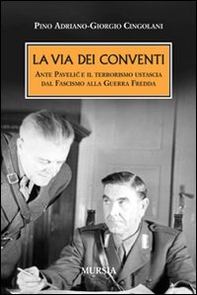 La via dei conventi. Ante Pavelic e il terrorismo ustascia dal Fascismo alla Guerra Fredda - Librerie.coop