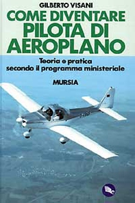 Come diventare pilota d'aeroplano. Teoria e pratica secondo il programma ministeriale - Librerie.coop Come diventare pilota d'aeroplano. Teoria e pratica secondo il programma ministeriale - Librerie.coop