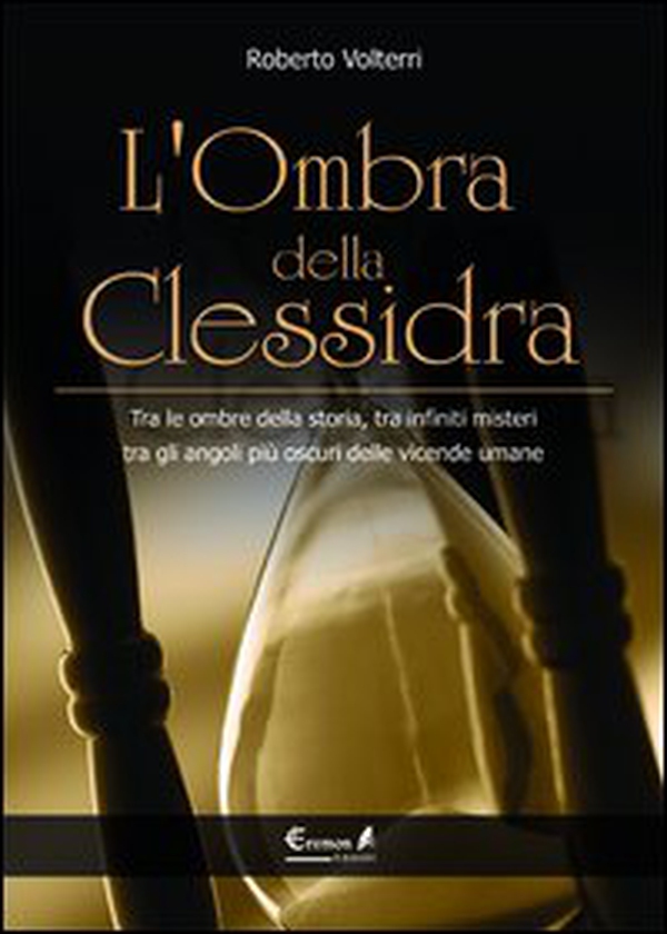 L'ombra della clessidra. Tra le ombre della storia, tra infiniti misteri, tra gli angoli più oscuri delle vicende umane - Librerie.coop L'ombra della clessidra. Tra le ombre della storia, tra infiniti misteri, tra gli angoli più oscuri delle vicende umane - Librerie.coop